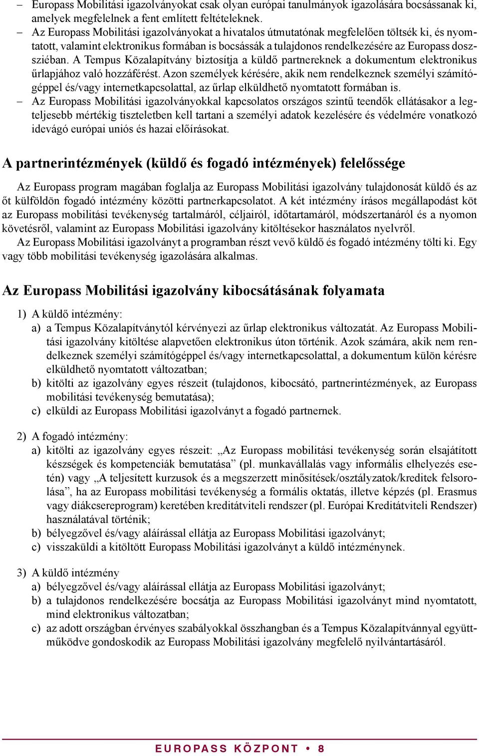 A Tempus Közalapítvány biztosítja a küldő partnereknek a dokumentum elektronikus űrlapjához való hozzáférést.