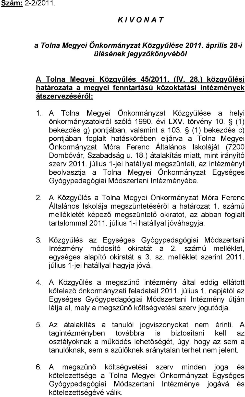 (1) bekezdés c) pontjában foglalt hatáskörében eljárva a Tolna Megyei Önkormányzat Móra Ferenc Általános Iskoláját (7200 Dombóvár, Szabadság u. 18.) átalakítás miatt, mint irányító szerv 2011.