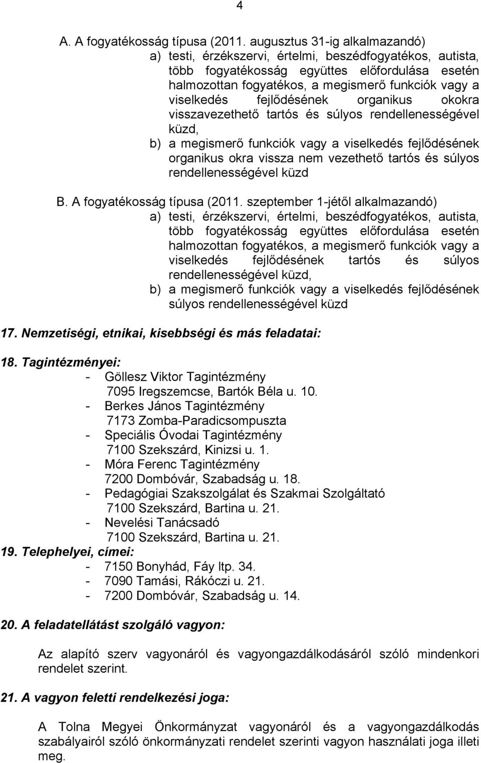 fejlődésének organikus okokra visszavezethető tartós és súlyos rendellenességével küzd, b) a megismerő funkciók vagy a viselkedés fejlődésének organikus okra vissza nem vezethető tartós és súlyos