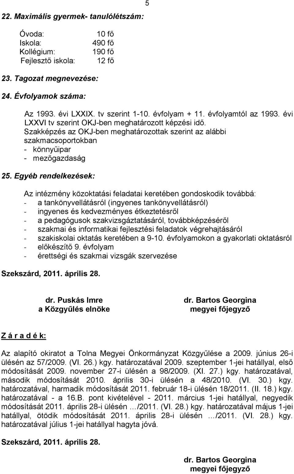 Egyéb rendelkezések: Az intézmény közoktatási feladatai keretében gondoskodik továbbá: - a tankönyvellátásról (ingyenes tankönyvellátásról) - ingyenes és kedvezményes étkeztetésről - a pedagógusok