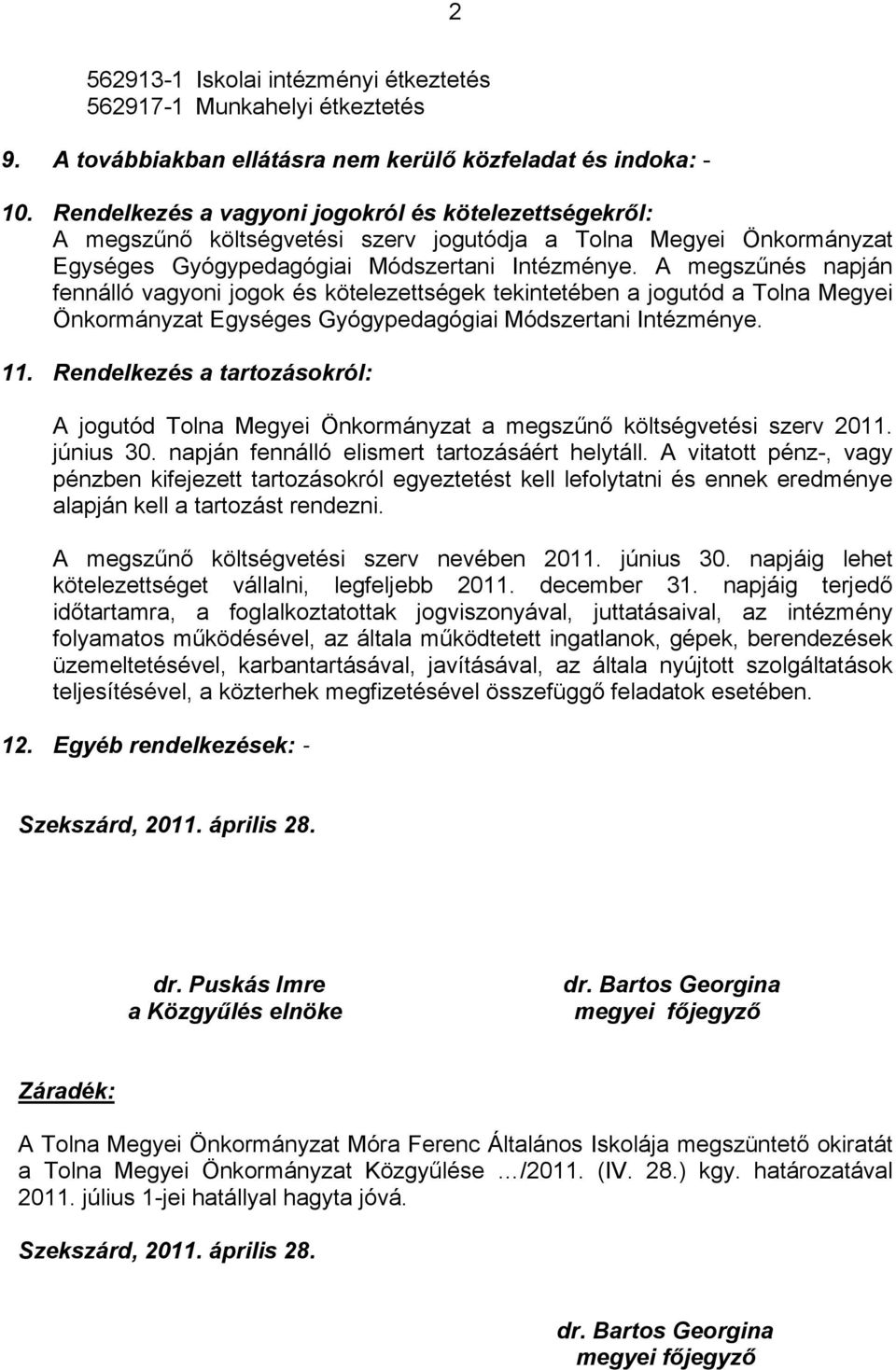 A megszűnés napján fennálló vagyoni jogok és kötelezettségek tekintetében a jogutód a Tolna Megyei Önkormányzat Egységes Gyógypedagógiai Módszertani Intézménye. 11.