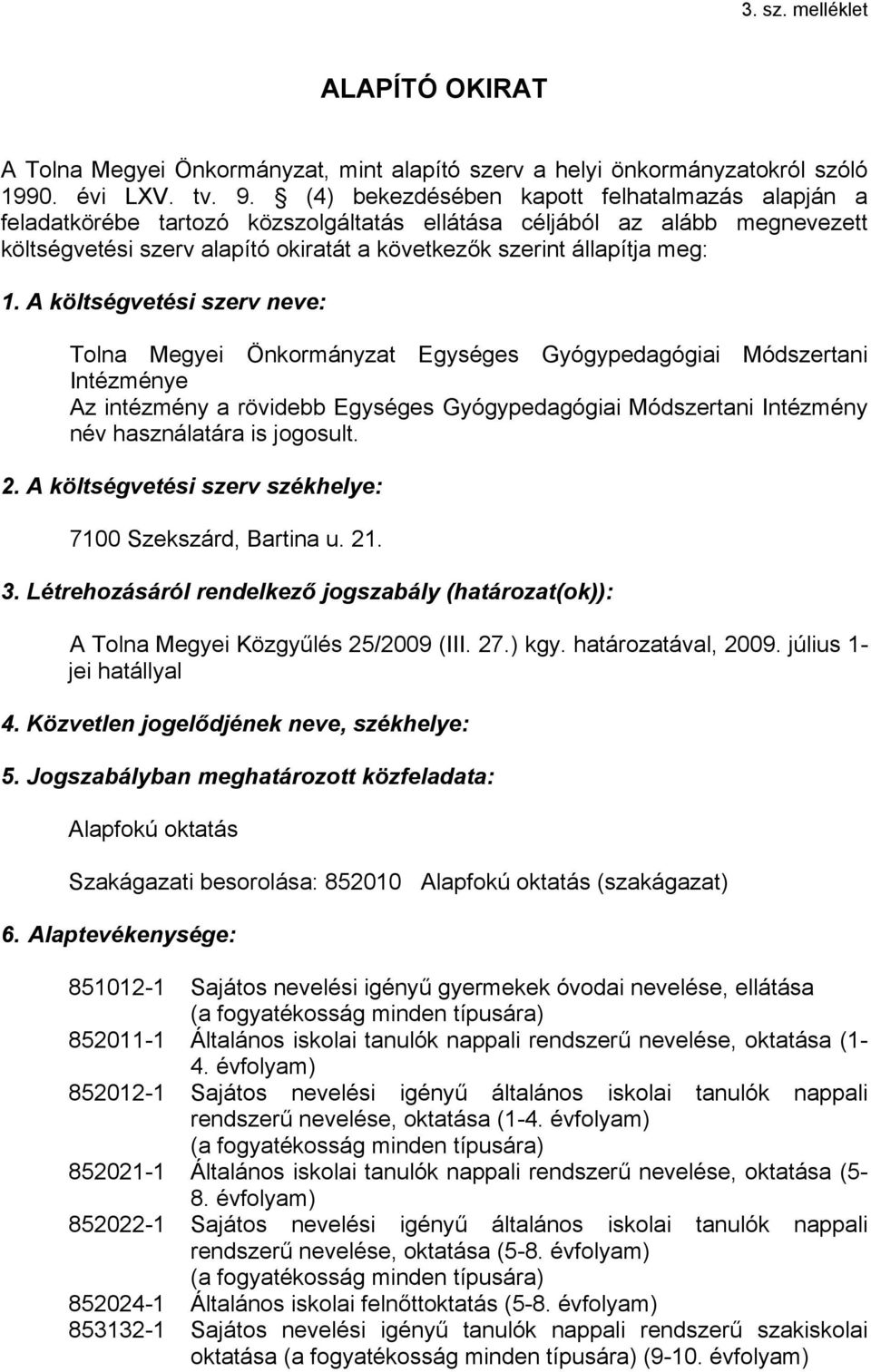 A költségvetési szerv neve: Tolna Megyei Önkormányzat Egységes Gyógypedagógiai Módszertani Intézménye Az intézmény a rövidebb Egységes Gyógypedagógiai Módszertani Intézmény név használatára is