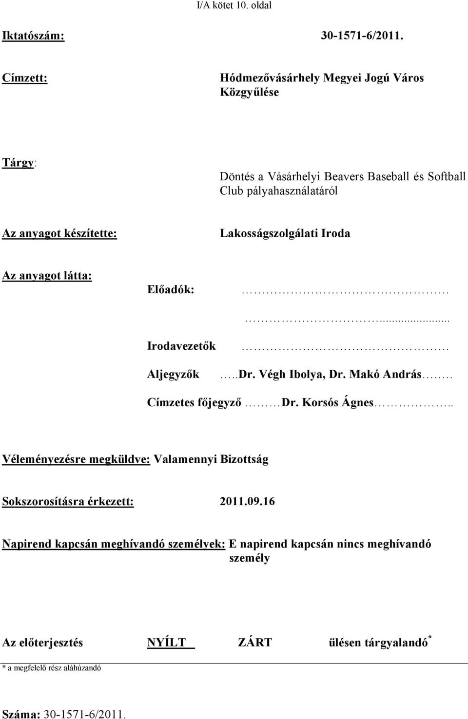 készítette: Lakosságszolgálati Iroda Az anyagot látta: Előadók: Irodavezetők Aljegyzők.....Dr. Végh Ibolya, Dr. Makó András.. Címzetes főjegyző Dr.