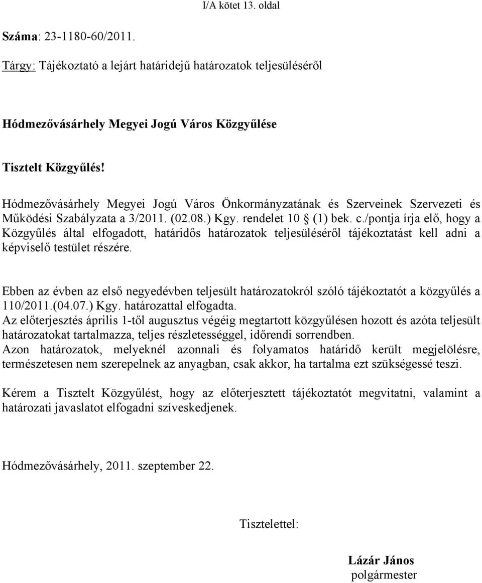 /pontja írja elő, hogy a Közgyűlés által elfogadott, határidős határozatok teljesüléséről tájékoztatást kell adni a képviselő testület részére.