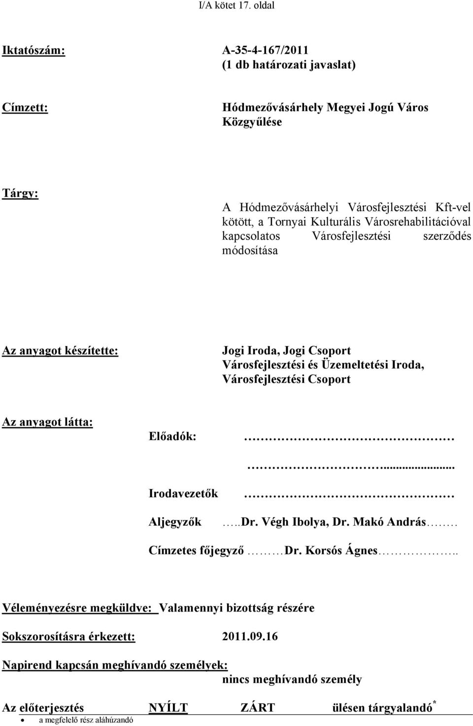 Kulturális Városrehabilitációval kapcsolatos Városfejlesztési szerződés módosítása Az anyagot készítette: Jogi Iroda, Jogi Csoport Városfejlesztési és Üzemeltetési Iroda, Városfejlesztési