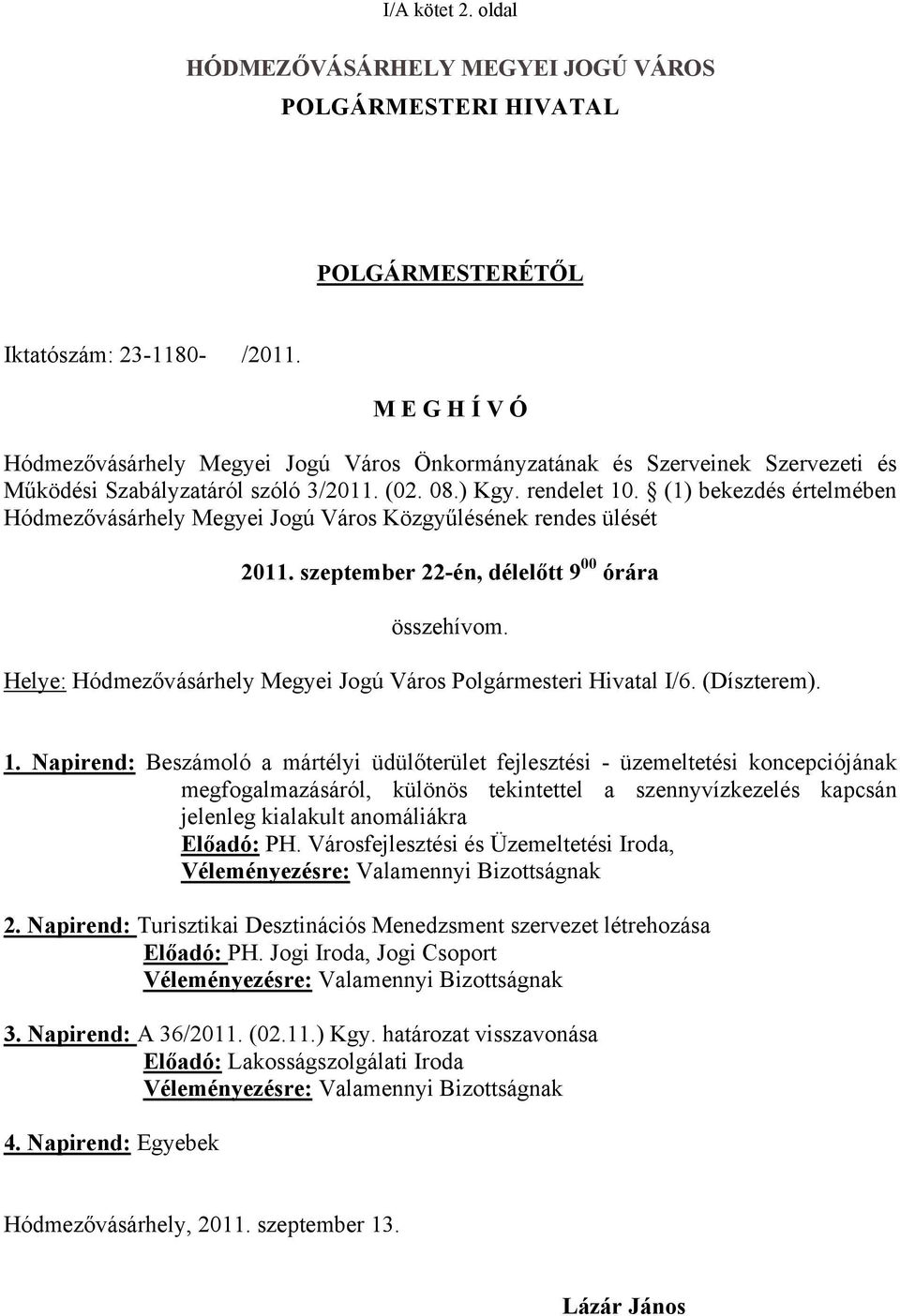 (1) bekezdés értelmében Hódmezővásárhely Megyei Jogú Város Közgyűlésének rendes ülését 2011. szeptember 22-én, délelőtt 9 00 órára összehívom.