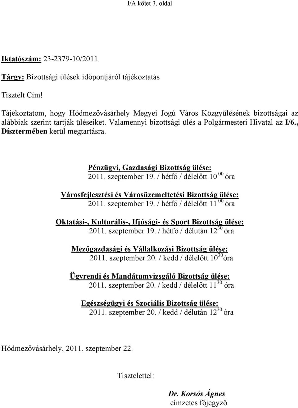 , Dísztermében kerül megtartásra. Pénzügyi, Gazdasági Bizottság ülése: 2011. szeptember 19. / hétfő / délelőtt 10 00 óra Városfejlesztési és Városüzemeltetési Bizottság ülése: 2011. szeptember 19. / hétfő / délelőtt 11 00 óra Oktatási-, Kulturális-, Ifjúsági- és Sport Bizottság ülése: 2011.