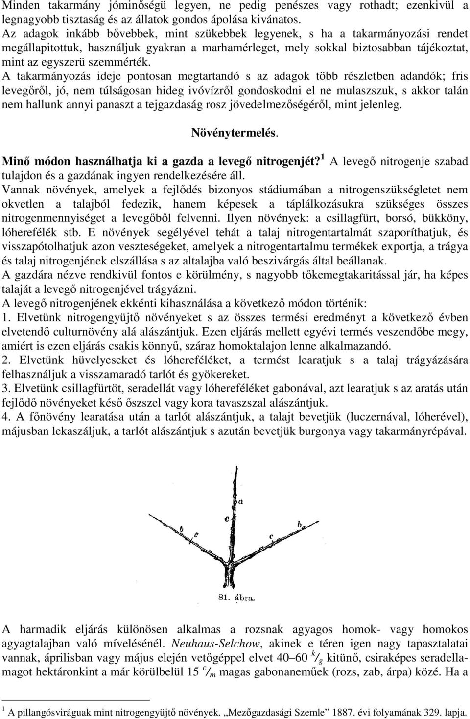 A takarmányozás ideje pontosan megtartandó s az adagok több részletben adandók; fris levegırıl, jó, nem túlságosan hideg ivóvízrıl gondoskodni el ne mulaszszuk, s akkor talán nem hallunk annyi