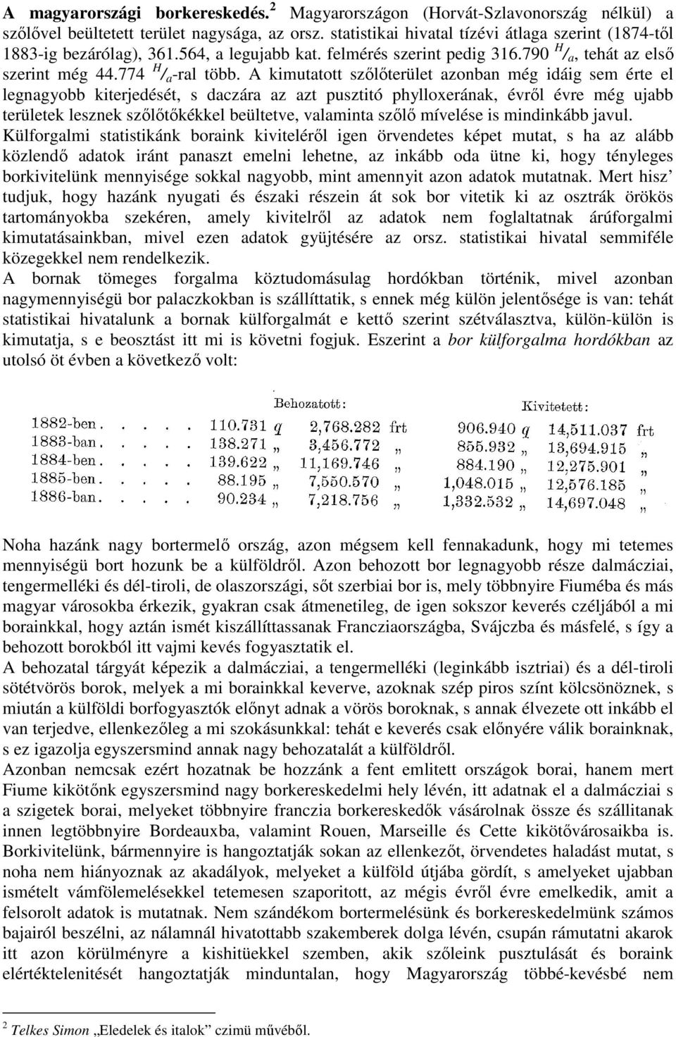 A kimutatott szılıterület azonban még idáig sem érte el legnagyobb kiterjedését, s daczára az azt pusztitó phylloxerának, évrıl évre még ujabb területek lesznek szılıtıkékkel beültetve, valaminta