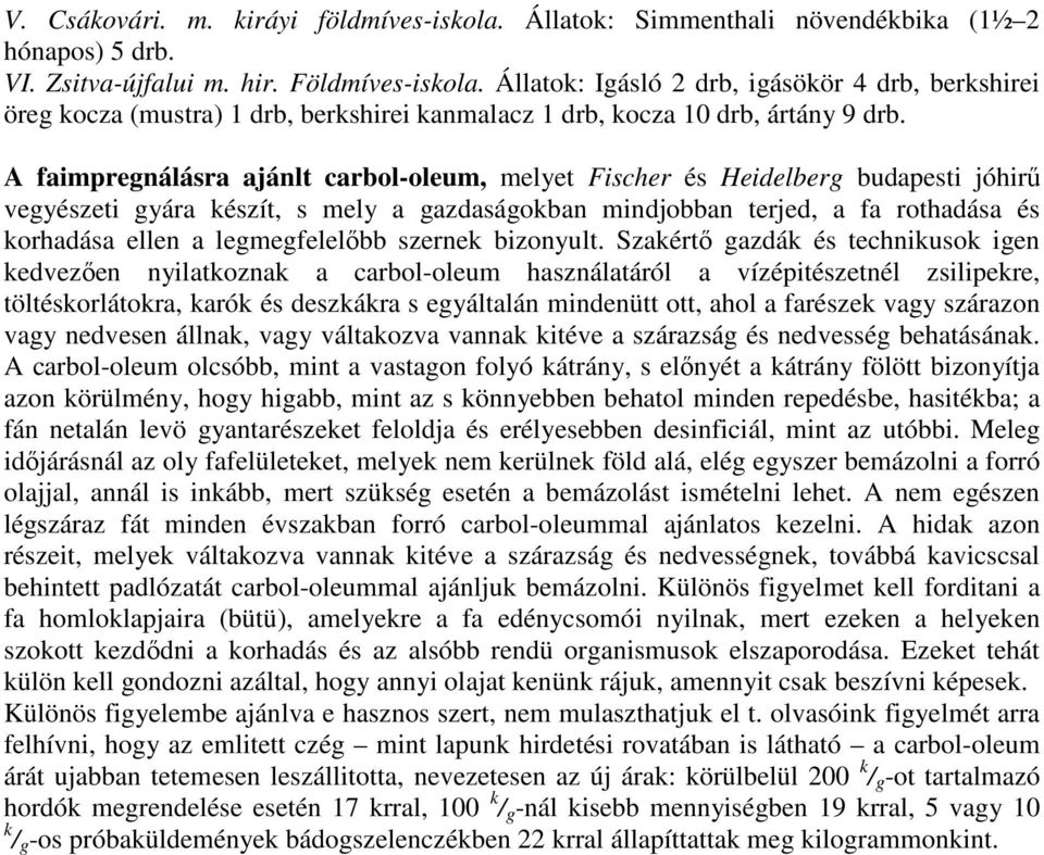 A faimpregnálásra ajánlt carbol-oleum, melyet Fischer és Heidelberg budapesti jóhirő vegyészeti gyára készít, s mely a gazdaságokban mindjobban terjed, a fa rothadása és korhadása ellen a