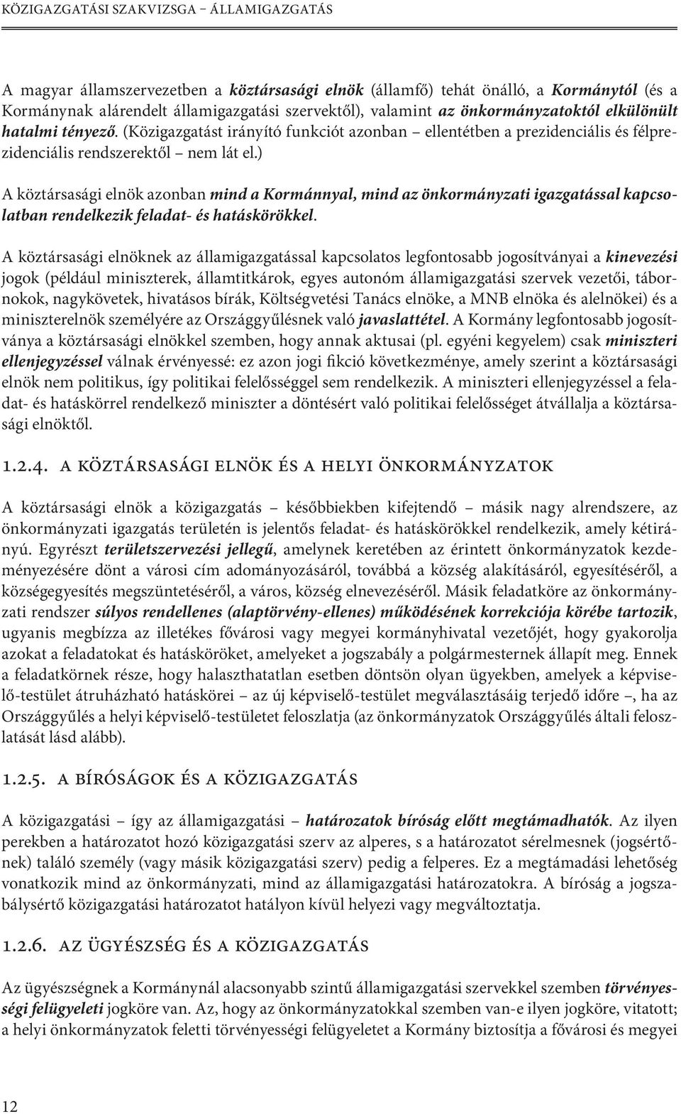 ) A köztársasági elnök azonban mind a Kormánnyal, mind az önkormányzati igazgatással kapcsolatban rendelkezik feladat- és hatáskörökkel.