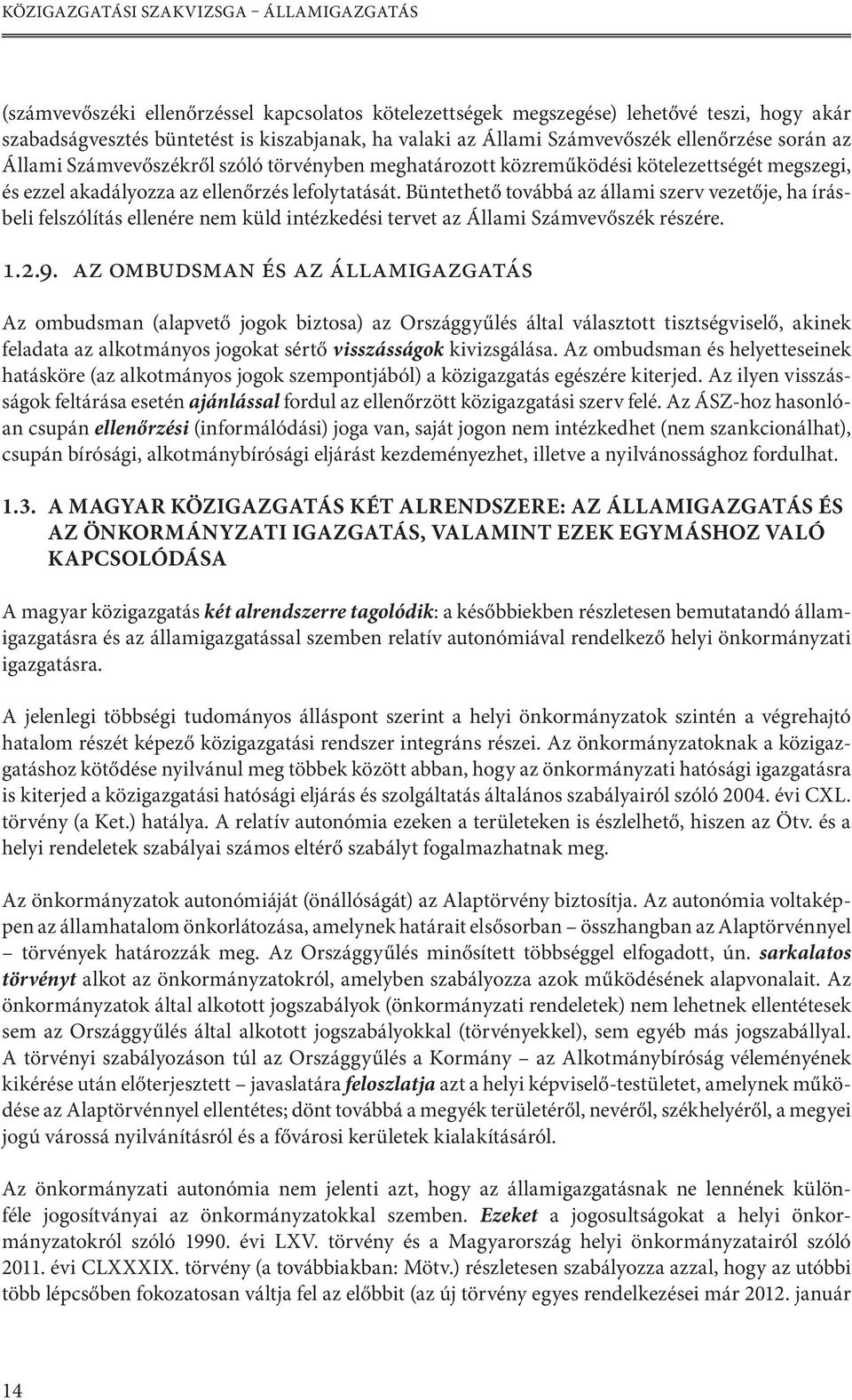 Büntethető továbbá az állami szerv vezetője, ha írásbeli felszólítás ellenére nem küld intézkedési tervet az Állami Számvevőszék részére. 1.2.9.