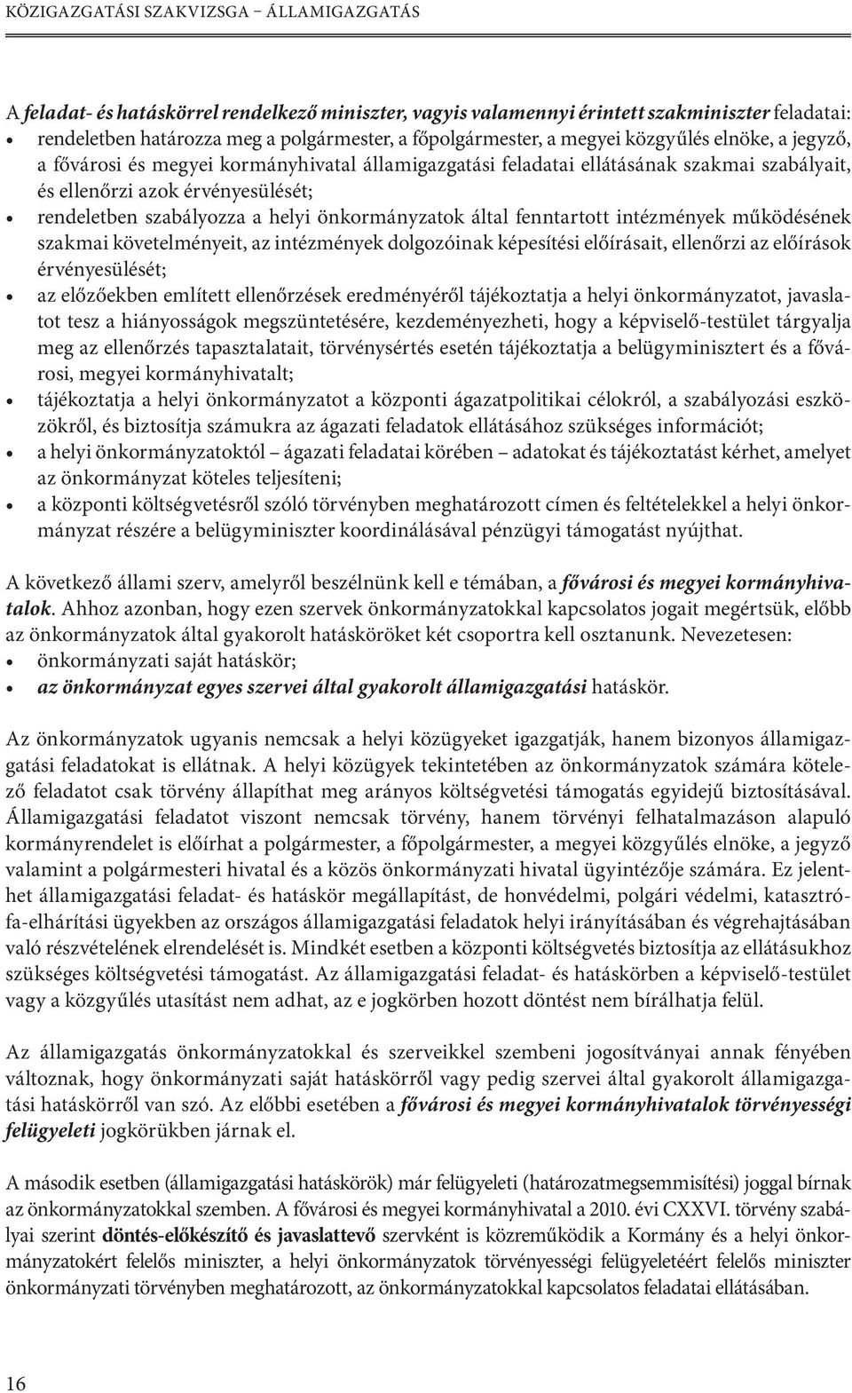 önkormányzatok által fenntartott intézmények működésének szakmai követelményeit, az intézmények dolgozóinak képesítési előírásait, ellenőrzi az előírások érvényesülését; az előzőekben említett