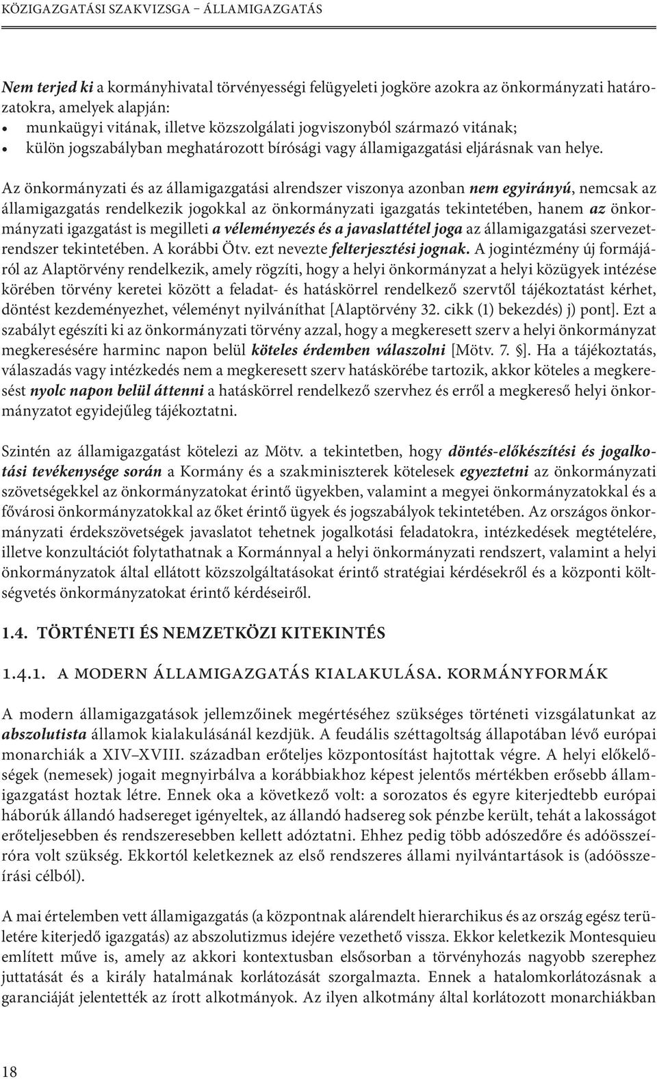 Az önkormányzati és az államigazgatási alrendszer viszonya azonban nem egyirányú, nemcsak az államigazgatás rendelkezik jogokkal az önkormányzati igazgatás tekintetében, hanem az önkormányzati