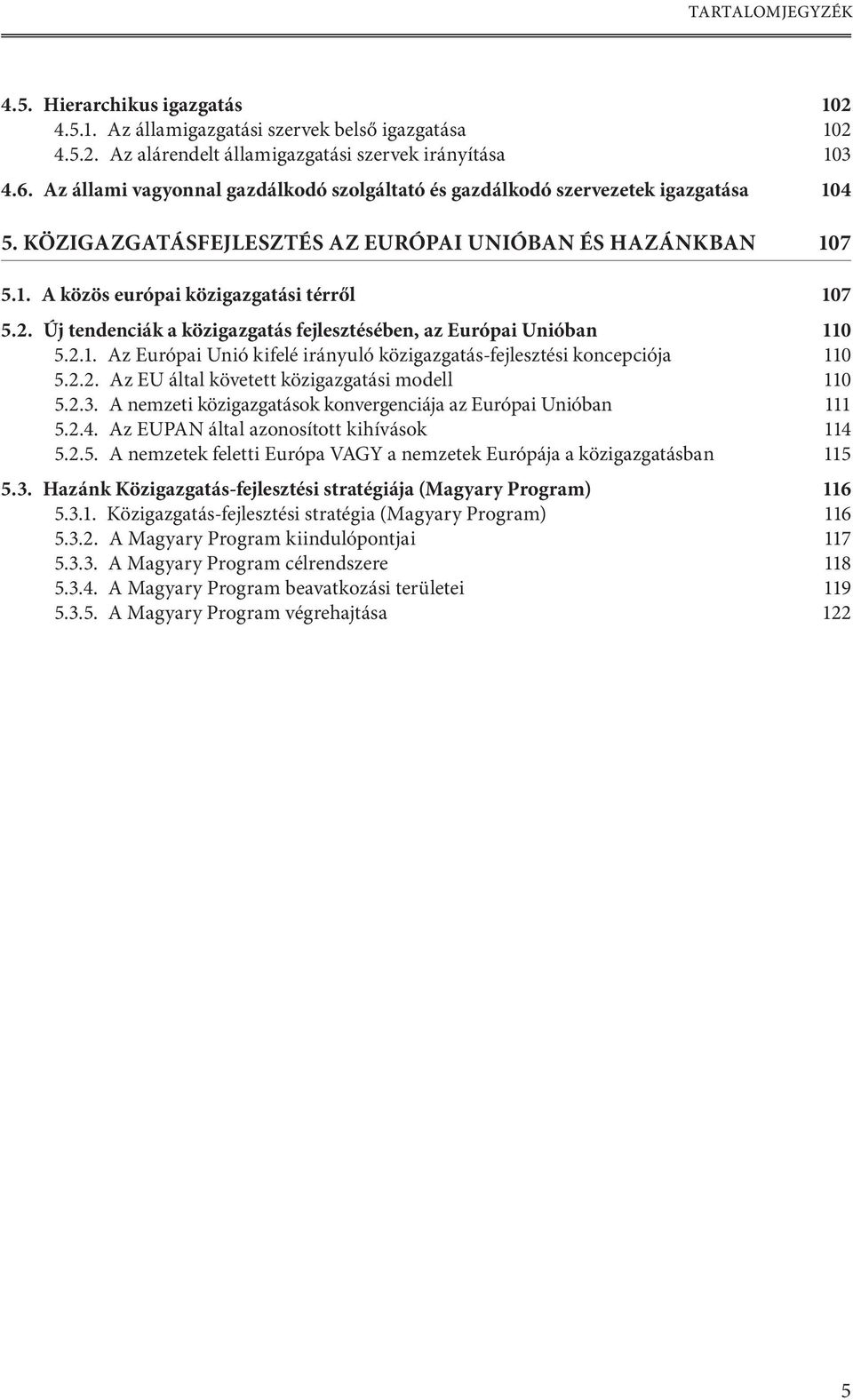 Új tendenciák a közigazgatás fejlesztésében, az Európai Unióban 110 5.2.1. Az Európai Unió kifelé irányuló közigazgatás-fejlesztési koncepciója 110 5.2.2. Az EU által követett közigazgatási modell 110 5.