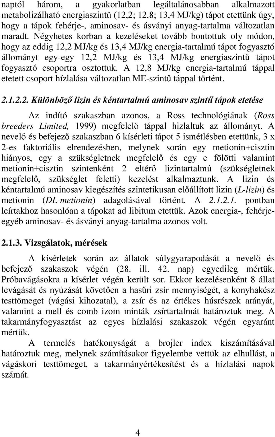 csoportra osztottuk. A 12,8 MJ/kg energia-tartalmú táppal etetett csoport hízlalása változatlan ME-V]LQW WiSSDOW UWpQW.