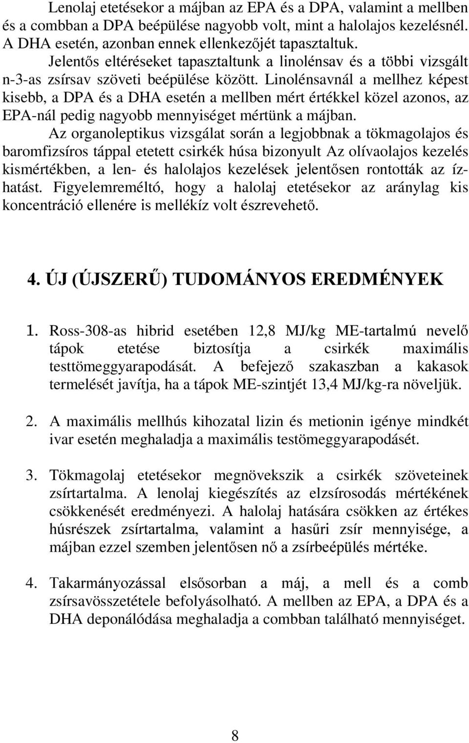 Linolénsavnál a mellhez képest kisebb, a DPA és a DHA esetén a mellben mért értékkel közel azonos, az EPA-nál pedig nagyobb mennyiséget mértünk a májban.