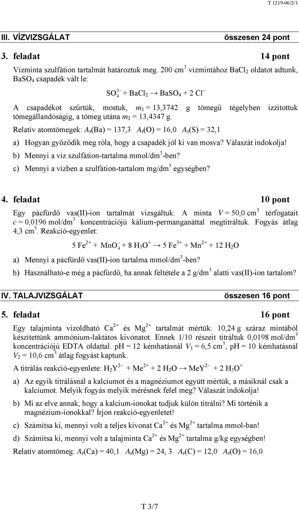 utána m 2 = 13,4347 g. Relatív atomtömegek: A r (Ba) = 137,3 A r (O) = 16,0 A r (S) = 32,1 a) Hogyan győződik meg róla, hogy a csapadék jól ki van mosva? Válaszát indokolja!