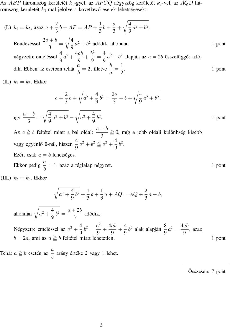 Ebben az esetben tehát a b = 2, illetve b a = 1 2. (II.) k 1 = k. Ekkor a + 2 b + a 2 + 9 b2 = 2a + b + 9 a2 + b 2, így a b = 9 a2 + b 2 a 2 + 9 b2.