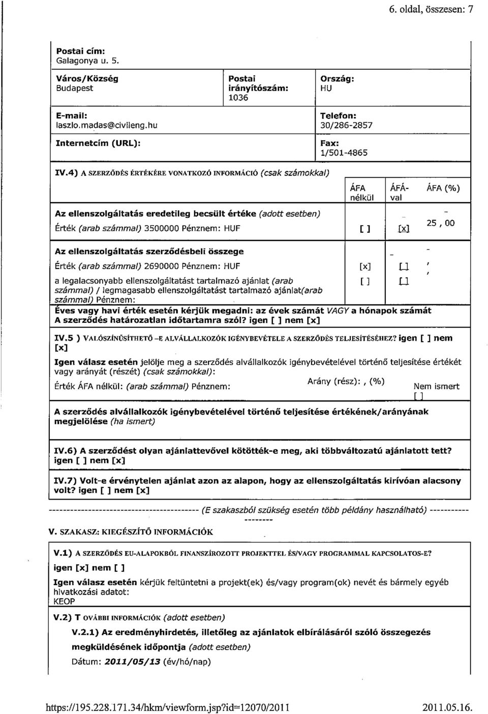 4) A SZERZŐDÉS ÉRTÉKÉRE VONATKOZÓ INFORMÁCIÓ (csak számokkal) Az ellenszolgáltatás eredetileg becsült értéke (adott esetben) ÁFA ÁFÁ- ÁFA (%) nélkül val Érték (arab számmal) 3500000 Pénznem: HUF L I