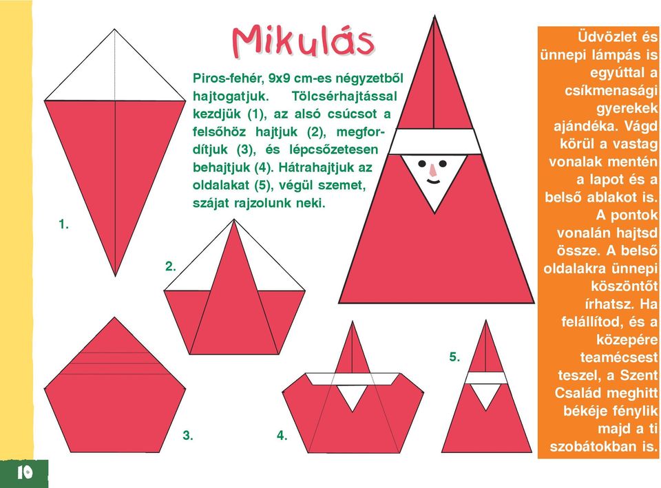 Hátrahajtjuk az oldalakat (5), végül szemet, szájat rajzolunk neki. 3. 4. 5.