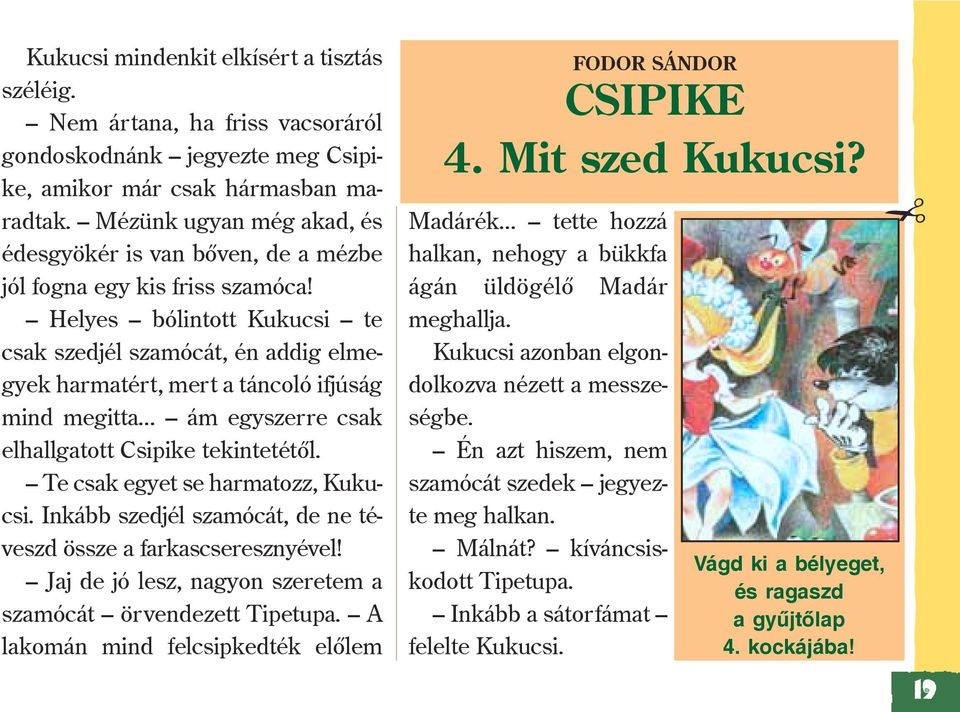 Helyes bólintott Kukucsi te csak szedjél szamócát, én addig elmegyek harmatért, mert a táncoló ifjúság mind megitta... ám egyszerre csak elhallgatott Csipike tekintetétõl.