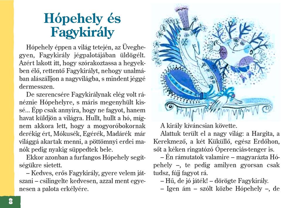 De szerencsére Fagykirálynak elég volt ránéznie Hópehelyre, s máris megenyhült kissé... Épp csak annyira, hogy ne fagyot, hanem havat küldjön a világra.