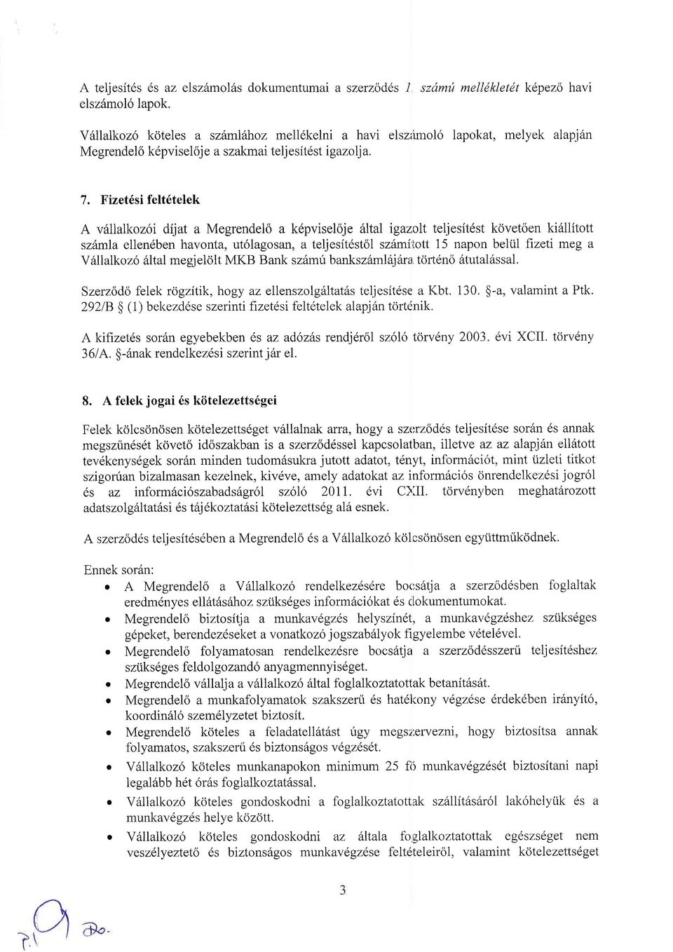 Fizet6si felt6telek A v6lilkoz6i dijt Megrendelo k6pviseloje ftltl igzolt teljesit6st kovetoen ki6llitott szdml ellen6ben hvont, ut6lgosn, teljesit6stol sz6mftott 15 npon beliil fizeti meg V6lllkoz6