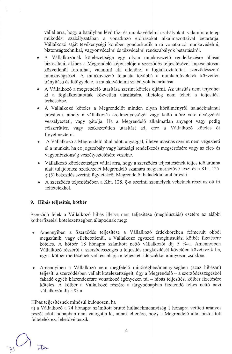 rendelkezdsre ttllst biztositni, krhez Megrendelo k6pviseloje szerz,5dds teljesitdsdvel kpcsoltosn kozvetlentil fordulht, vlmint ki ellenorzi lbgllkozttotlk szerzodesszeri munkv6gzds6t.