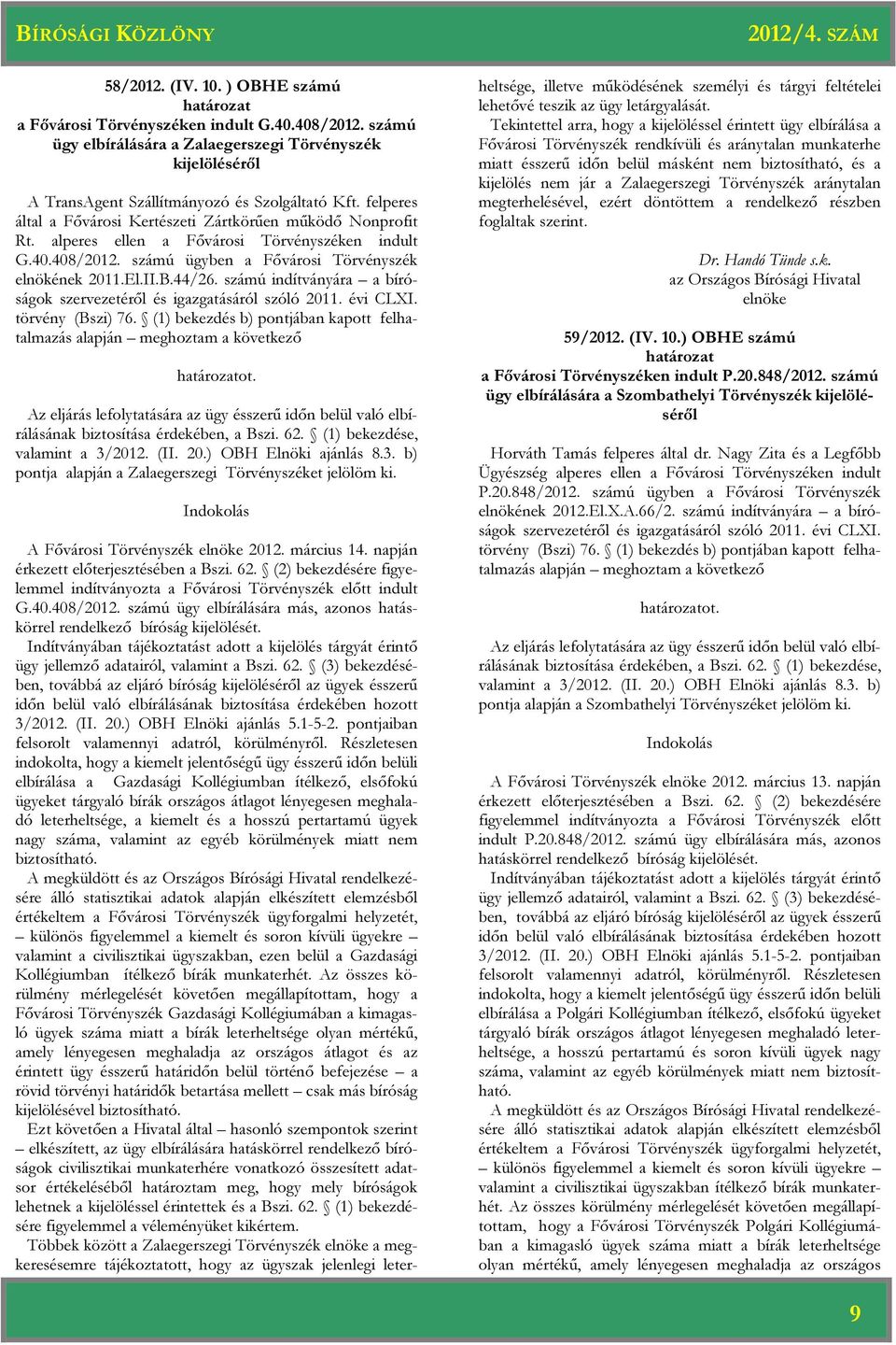 számú indítványára a bíróságok szervezetéről és igazgatásáról szóló 2011. évi CLXI. törvény (Bszi) 76. (1) bekezdés b) pontjában kapott felhatalmazás alapján meghoztam a következő ot.