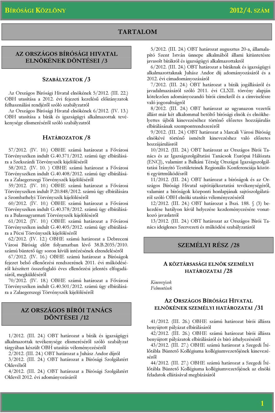 ) OBH utasítása a bírák és igazságügyi alkalmazottak tevékenysége elismeréséről szóló szabályzatról HATÁROZATOK /8 57/2012. (IV. 10.) OBHE számú a Fővárosi Törvényszéken indult G.40.371/2012.