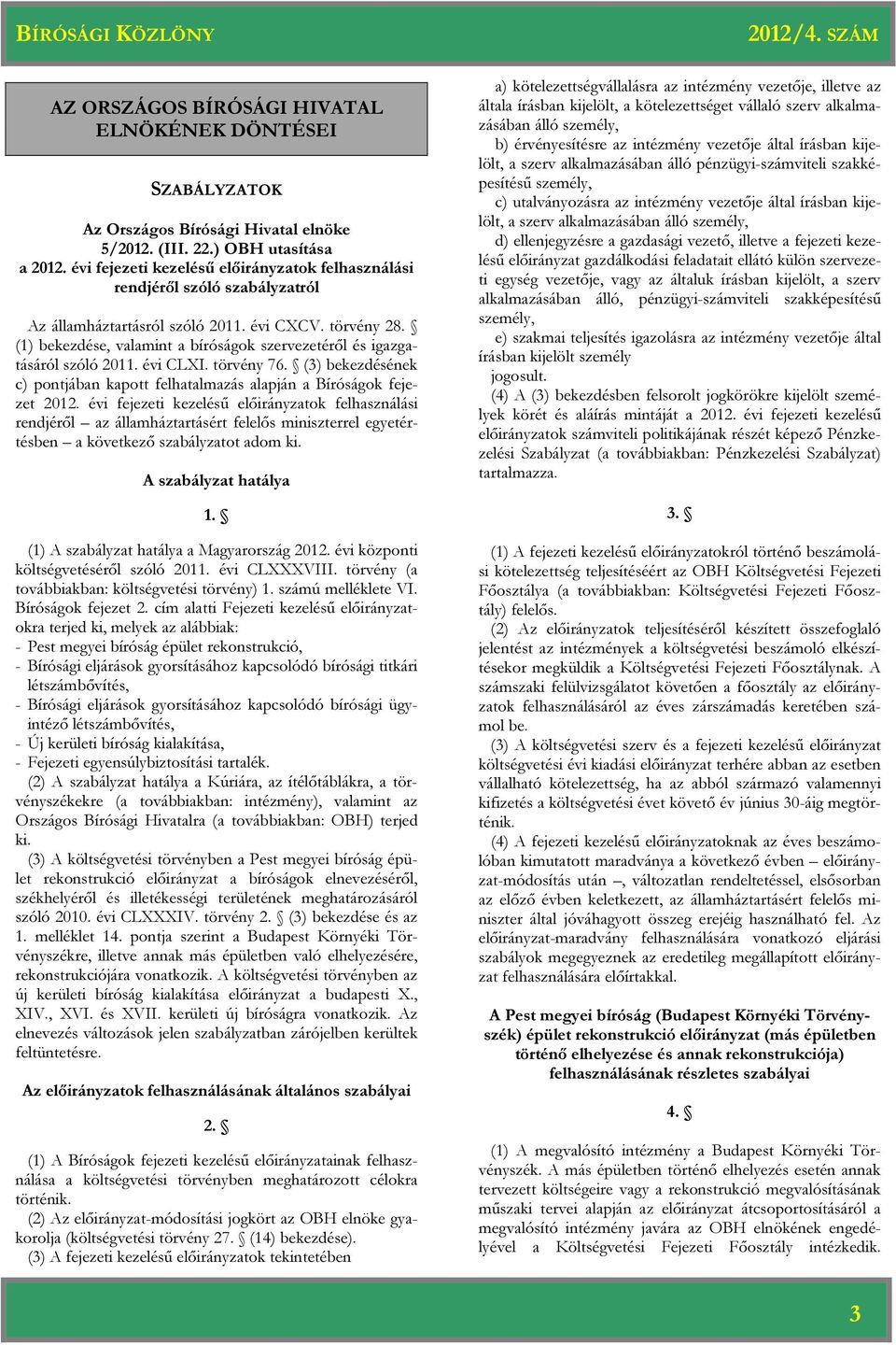 (1) bekezdése, valamint a bíróságok szervezetéről és igazgatásáról szóló 2011. évi CLXI. törvény 76. (3) bekezdésének c) pontjában kapott felhatalmazás alapján a Bíróságok fejezet 2012.