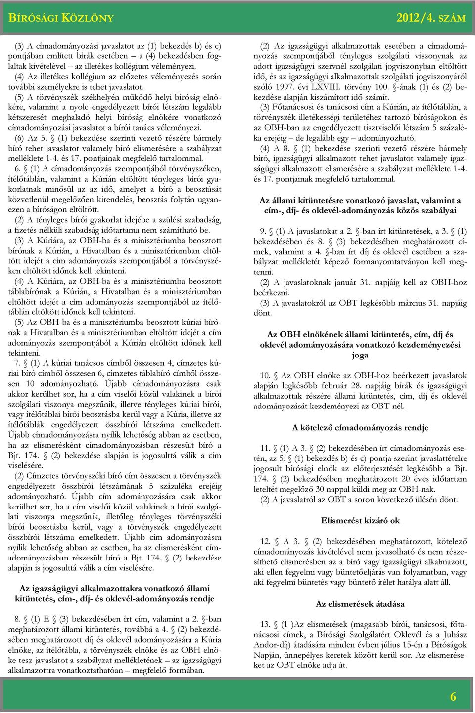 (5) A törvényszék székhelyén működő helyi bíróság elnökére, valamint a nyolc engedélyezett bírói létszám legalább kétszeresét meghaladó helyi bíróság elnökére vonatkozó címadományozási javaslatot a