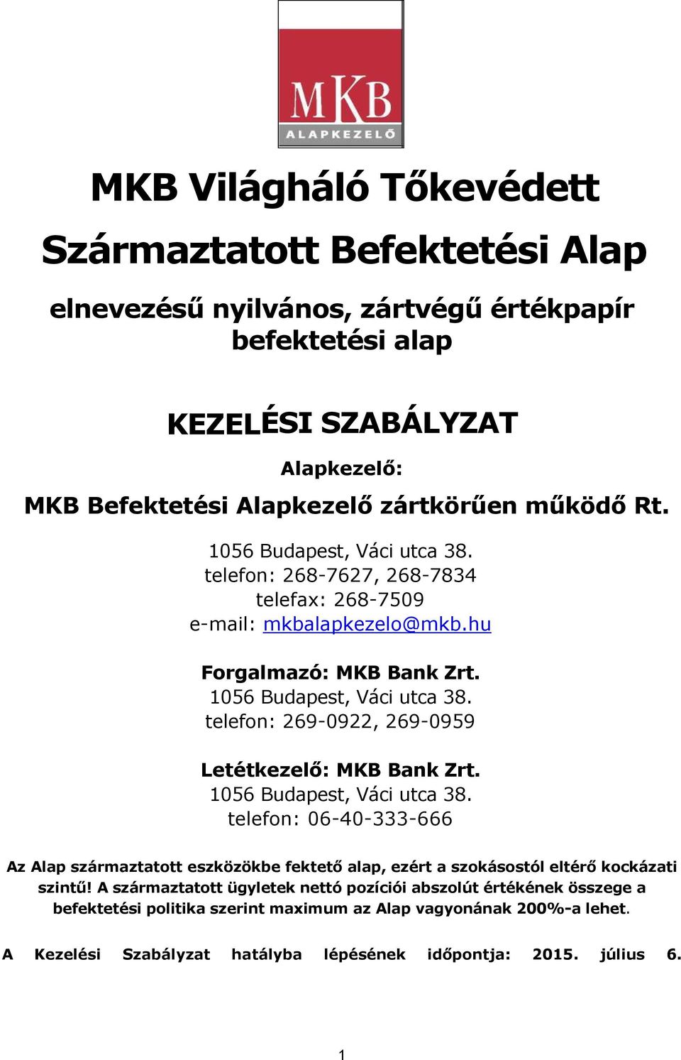 1056 Budapest, Váci utca 38. telefon: 06-40-333-666 Az Alap származtatott eszközökbe fektető alap, ezért a szokásostól eltérő kockázati szintű!