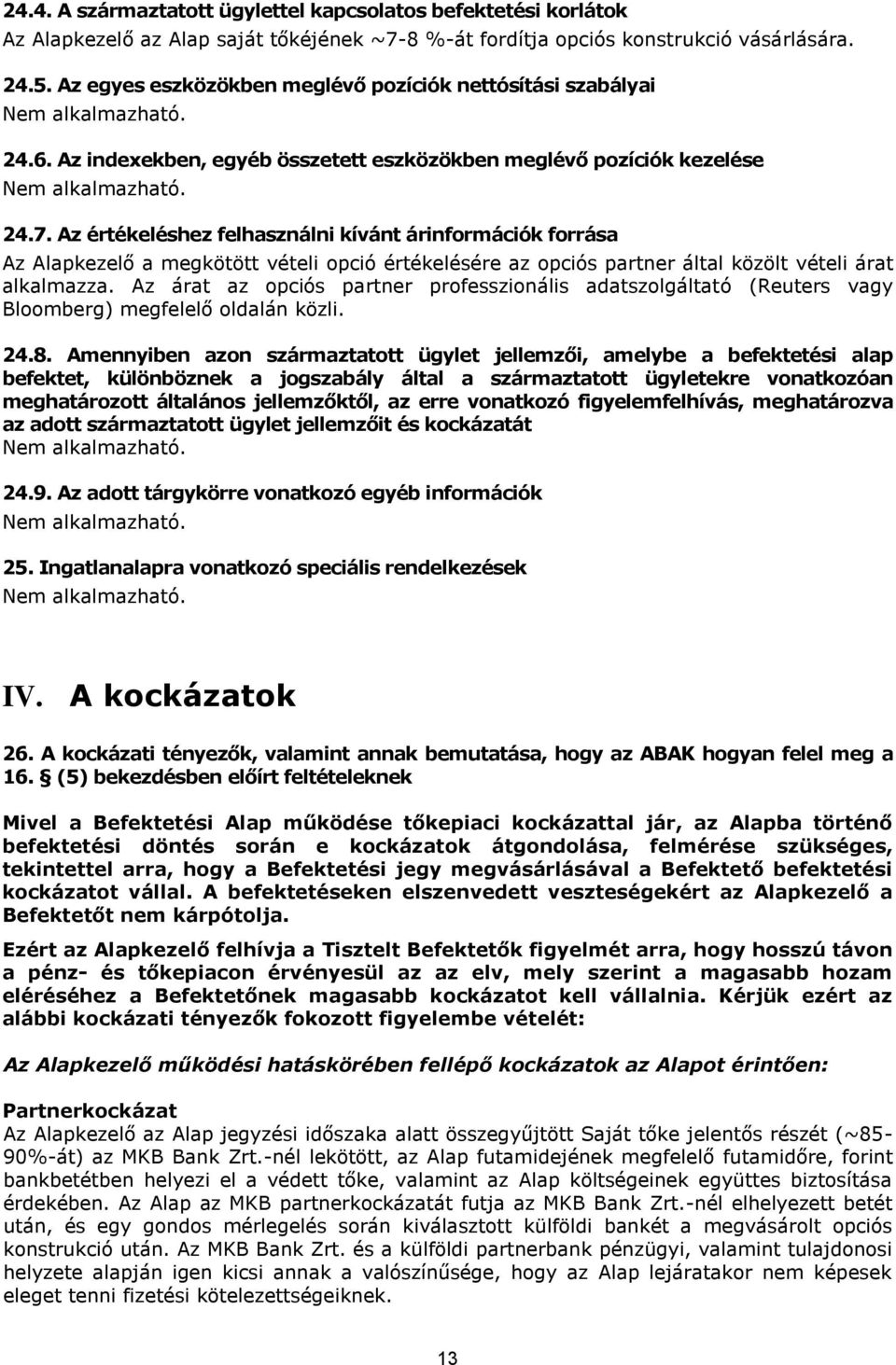 Az értékeléshez felhasználni kívánt árinformációk forrása Az Alapkezelő a megkötött vételi opció értékelésére az opciós partner által közölt vételi árat alkalmazza.