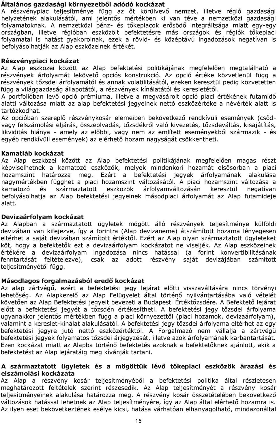 A nemzetközi pénz- és tőkepiacok erősödő integráltsága miatt egy-egy országban, illetve régióban eszközölt befektetésre más országok és régiók tőkepiaci folyamatai is hatást gyakorolnak, ezek a