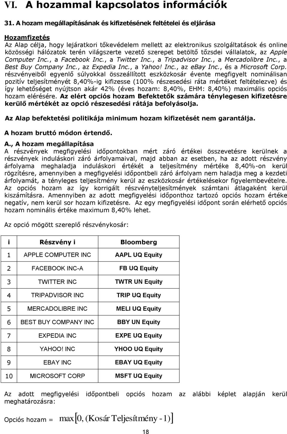 világszerte vezető szerepet betöltő tőzsdei vállalatok, az Apple Computer Inc., a Facebook Inc., a Twitter Inc., a Tripadvisor Inc., a Mercadolibre Inc., a Best Buy Company Inc., az Expedia Inc.