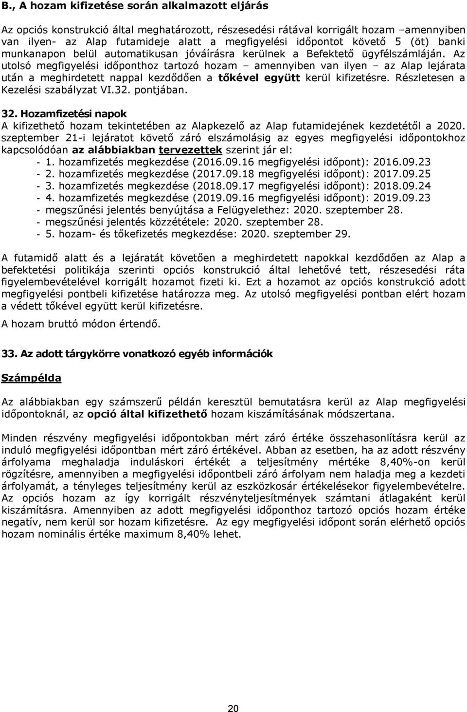 Az utolsó megfigyelési időponthoz tartozó hozam amennyiben van ilyen az Alap lejárata után a meghirdetett nappal kezdődően a tőkével együtt kerül kifizetésre. Részletesen a Kezelési szabályzat VI.32.