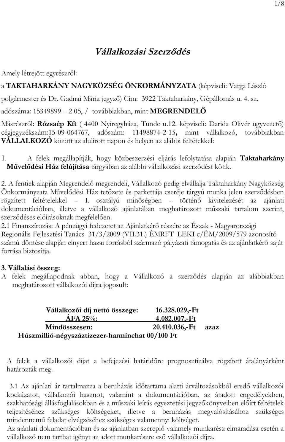 képviseli: Darida Olivér ügyvezető) cégjegyzékszám:15-09-064767, adószám: 11498874-2-15, mint vállalkozó, továbbiakban VÁLLALKOZÓ között az alulírott napon és helyen az alábbi feltétekkel: 1.