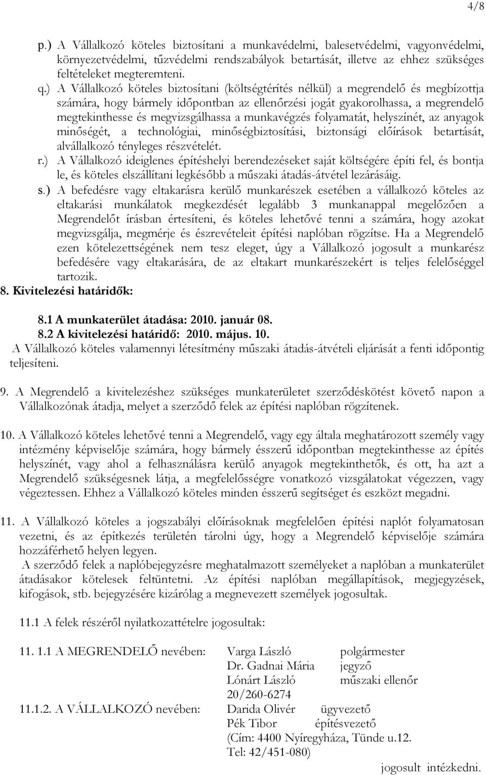 megvizsgálhassa a munkavégzés folyamatát, helyszínét, az anyagok minőségét, a technológiai, minőségbiztosítási, biztonsági előírások betartását, alvállalkozó tényleges ré