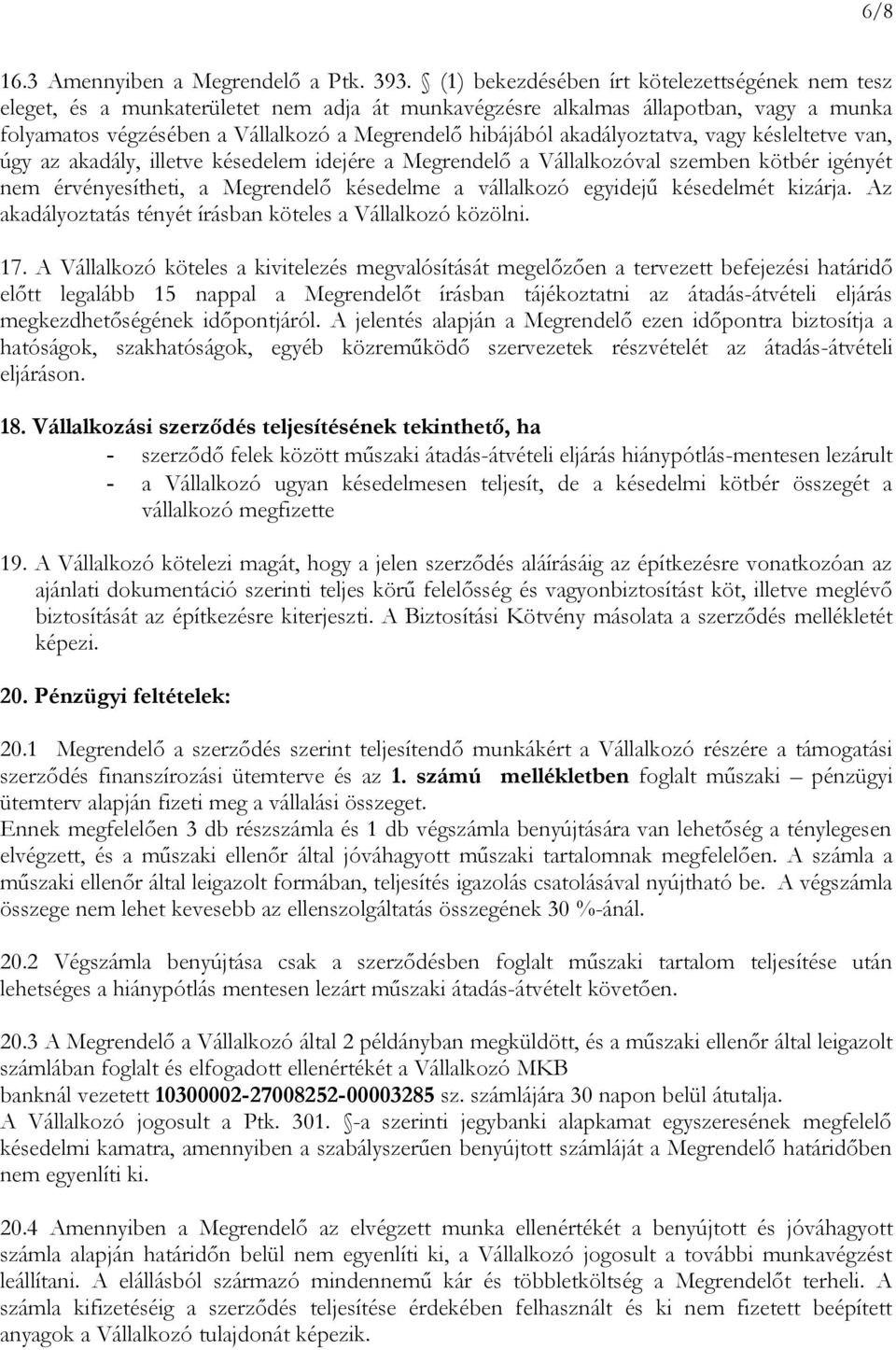 akadályoztatva, vagy késleltetve van, úgy az akadály, illetve késedelem idejére a Megrendelő a Vállalkozóval szemben kötbér igényét nem érvényesítheti, a Megrendelő késedelme a vállalkozó egyidejű