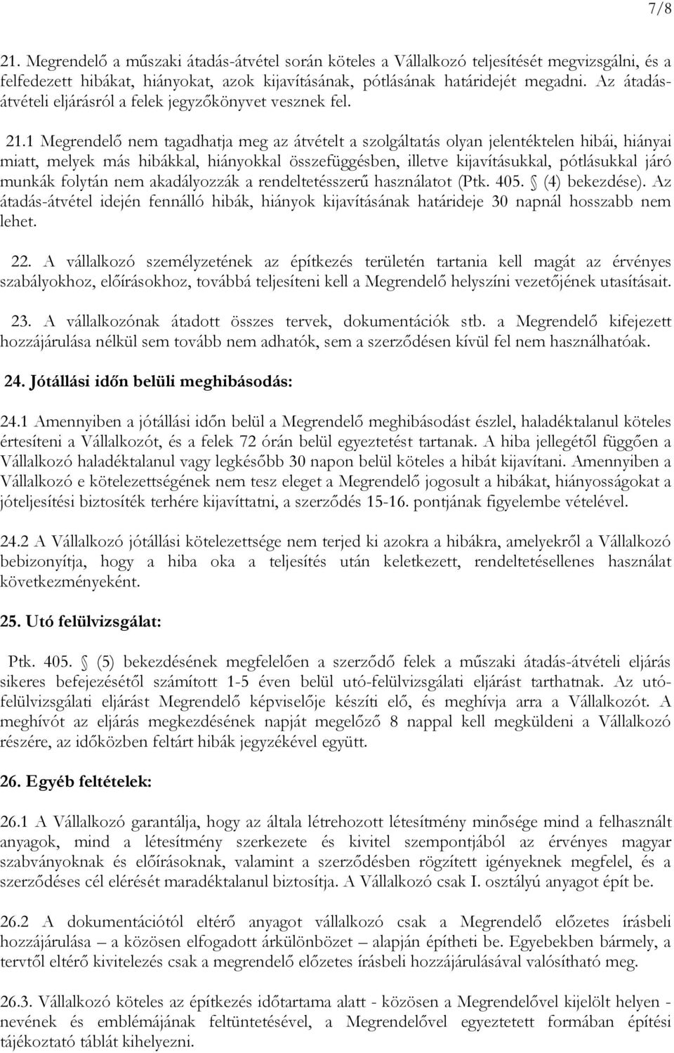 1 Megrendelő nem tagadhatja meg az átvételt a szolgáltatás olyan jelentéktelen hibái, hiányai miatt, melyek más hibákkal, hiányokkal összefüggésben, illetve kijavításukkal, pótlásukkal járó munkák