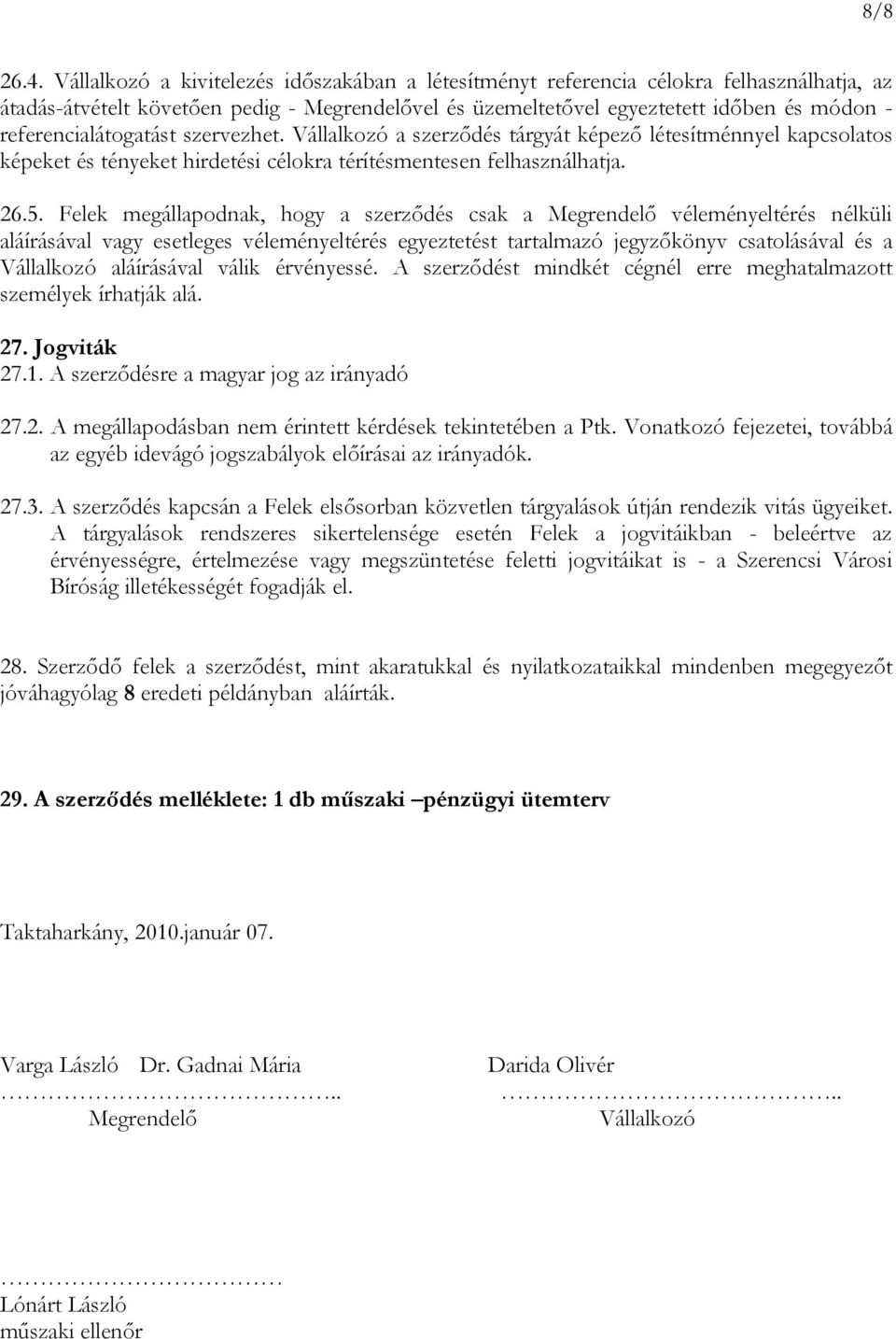 referencialátogatást szervezhet. Vállalkozó a szerződés tárgyát képező létesítménnyel kapcsolatos képeket és tényeket hirdetési célokra térítésmentesen felhasználhatja. 26.5.