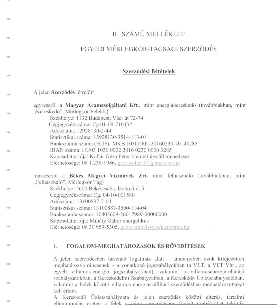 O1-09-71 043 Adószáma: 198130--44 Statisztikai száma: 198130-3514-113-01 Bankszámla száma (HUF): MKB 1030000-016030-7014385 IBAN száma: HU03 10300000160300000385 Kapcsolattartója: Kollár Géza Péter