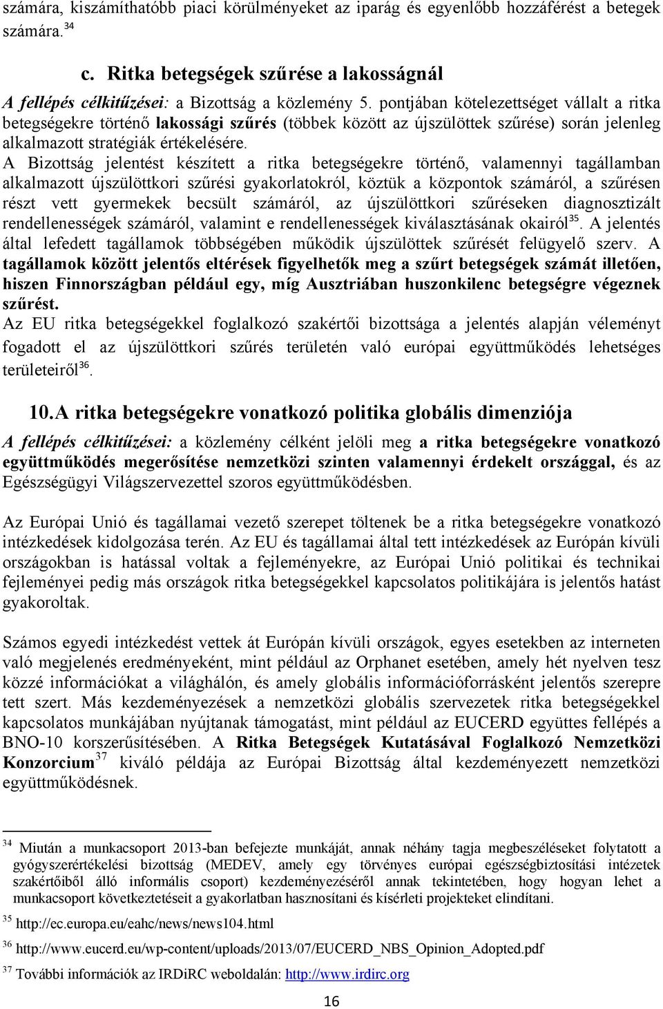 A Bizottság jelentést készített a ritka betegségekre történő, valamennyi tagállamban alkalmazott újszülöttkori szűrési gyakorlatokról, köztük a központok számáról, a szűrésen részt vett gyermekek