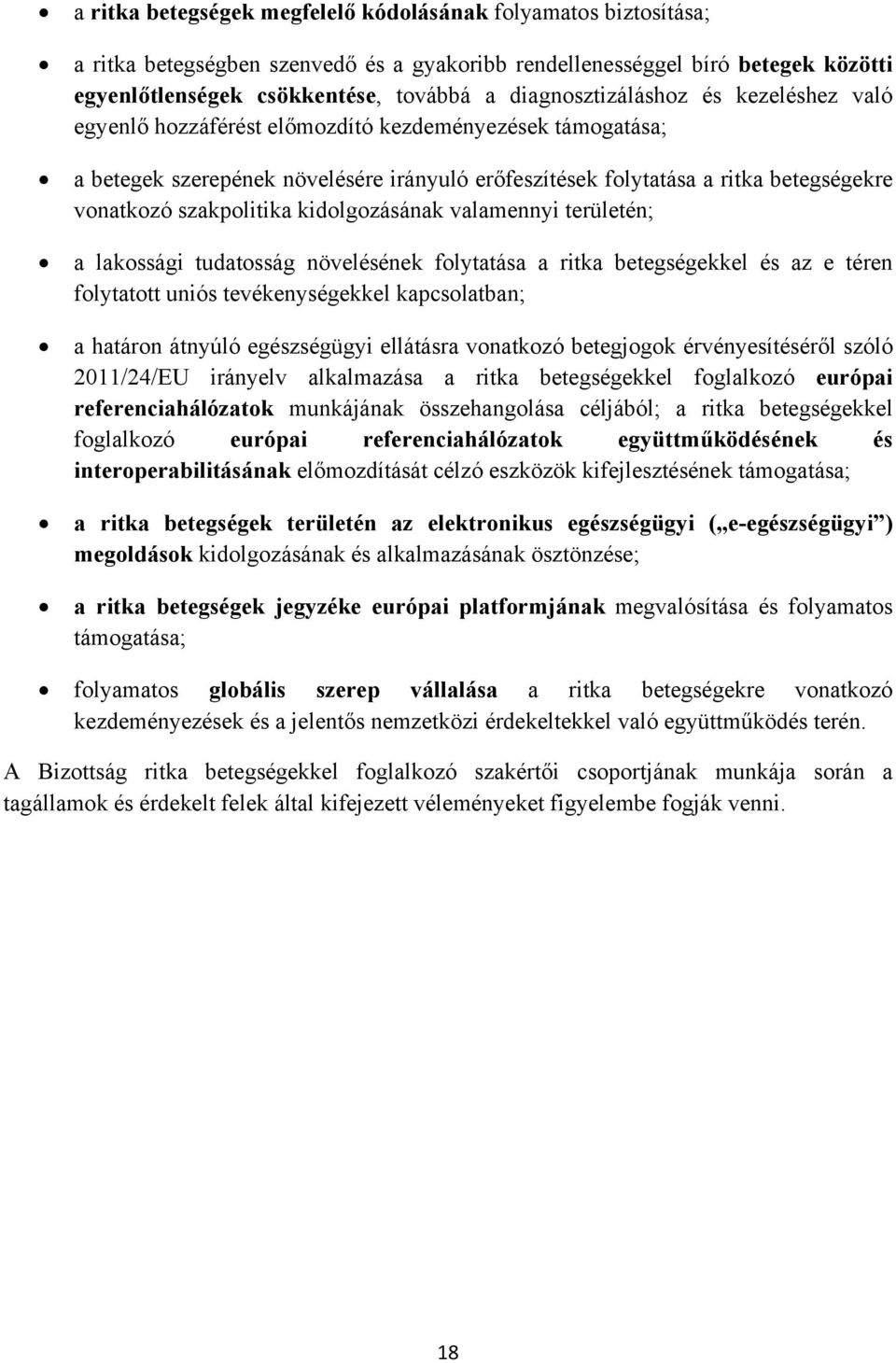 szakpolitika kidolgozásának valamennyi területén; a lakossági tudatosság növelésének folytatása a ritka betegségekkel és az e téren folytatott uniós tevékenységekkel kapcsolatban; a határon átnyúló