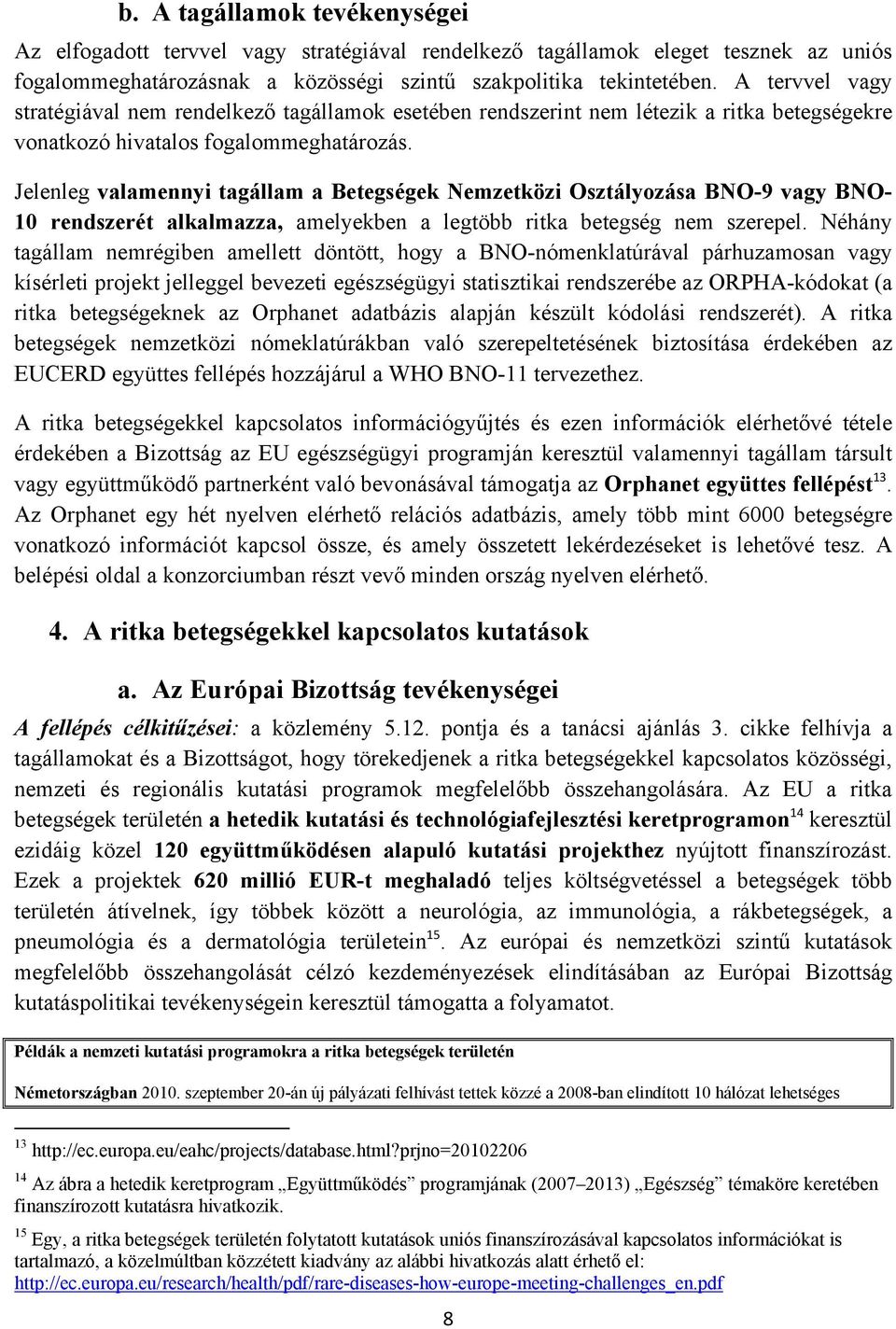 Jelenleg valamennyi tagállam a Betegségek Nemzetközi Osztályozása BNO-9 vagy BNO- 10 rendszerét alkalmazza, amelyekben a legtöbb ritka betegség nem szerepel.