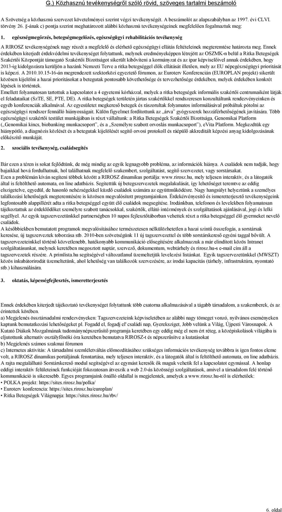 egészségmegőrzés, betegségmegelőzés, egészségügyi rehabilitációs tevékenység A RIROSZ tevékenységének nagy részét a megfelelő és elérhető egészségügyi ellátás feltételeinek megteremtése határozta meg.