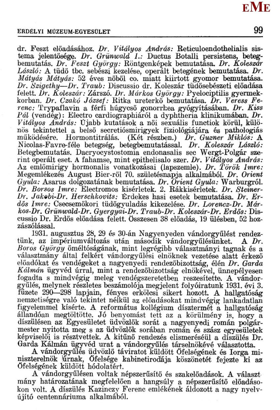 Koleszár tüdősebészeti előadása felett. Dr. Koleszár: Zárszó. Dr. árkos György: Pyelociptilis gyermekkorban. Dr. Czakó József: Ritka uréter kő bemutatása. Dr. Veress Ferenc: Trypaflavin a férfi húgycső gonorrhea gyógyításában.