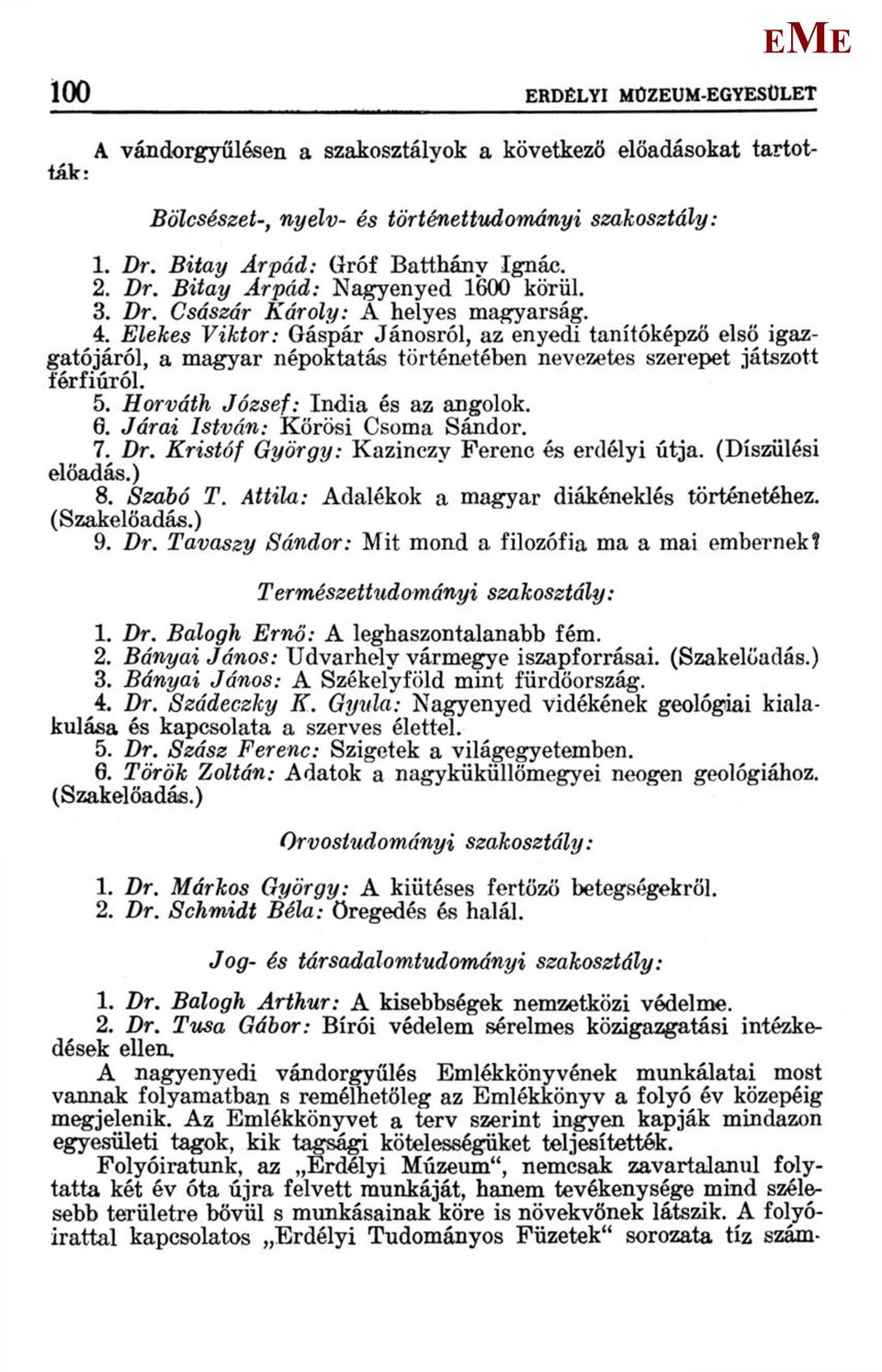 Horváth József: India és az angolok. 6. Járai István: Körösi Csoma Sándor. 7. Dr. Kristóf György: Kazinczy Ferenc és erdélyi útja. (Díszülési előadás.) 8. Szabó T.